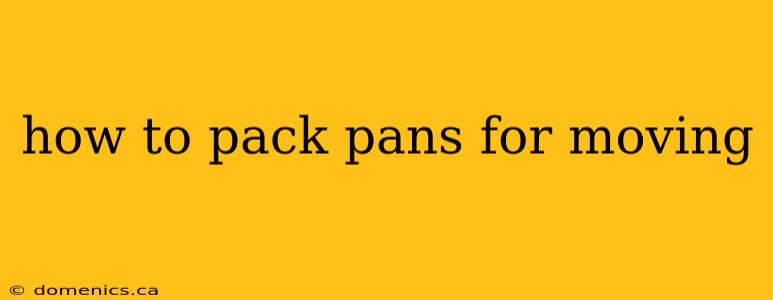 how to pack pans for moving