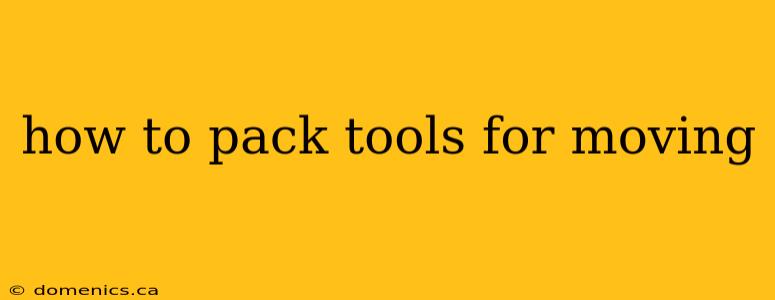 how to pack tools for moving