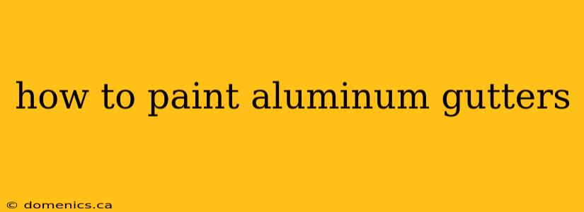 how to paint aluminum gutters