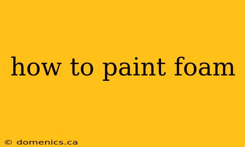 how to paint foam