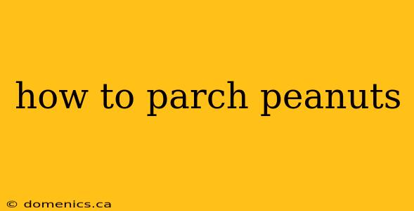 how to parch peanuts