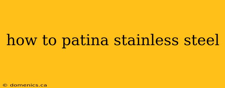 how to patina stainless steel