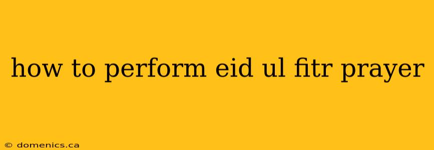 how to perform eid ul fitr prayer