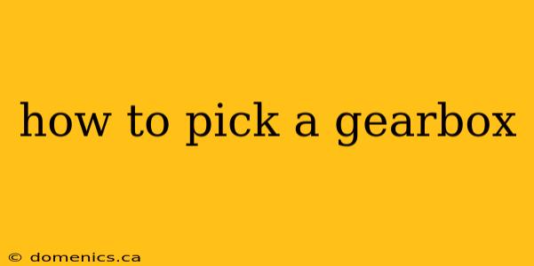 how to pick a gearbox