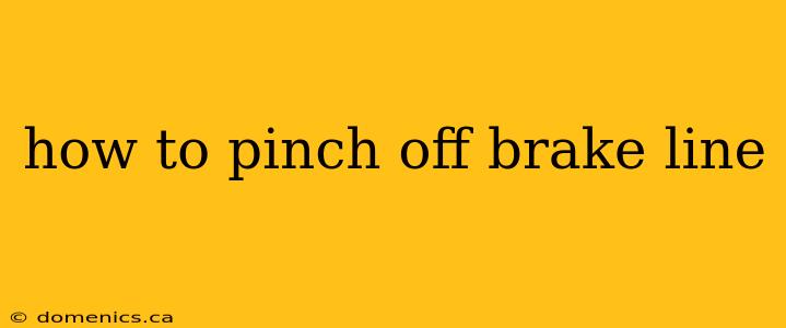 how to pinch off brake line