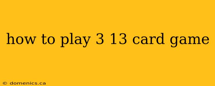 how to play 3 13 card game