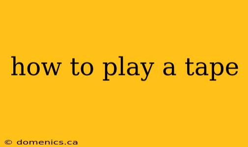 how to play a tape