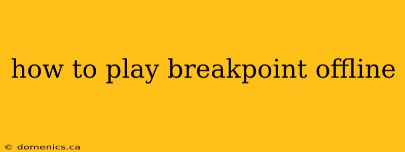 how to play breakpoint offline