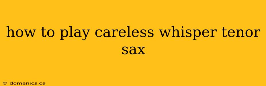 how to play careless whisper tenor sax