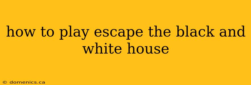 how to play escape the black and white house