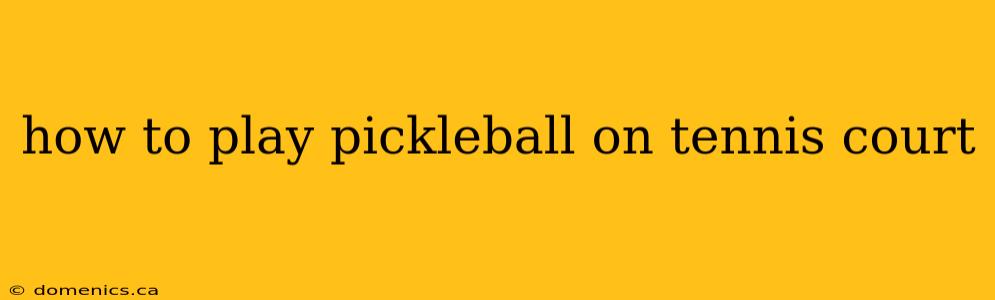 how to play pickleball on tennis court