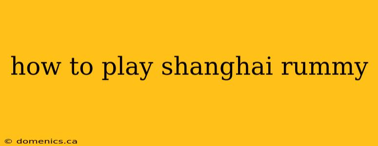 how to play shanghai rummy