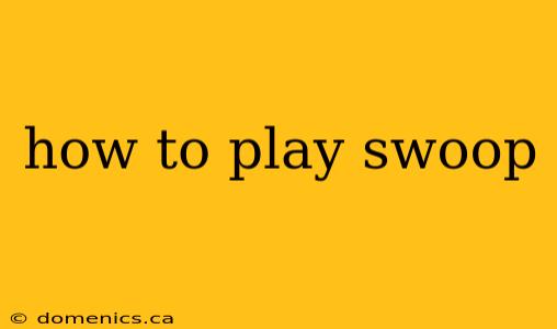 how to play swoop