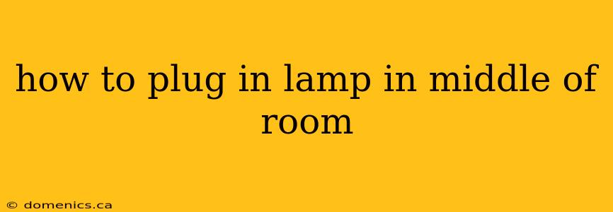 how to plug in lamp in middle of room