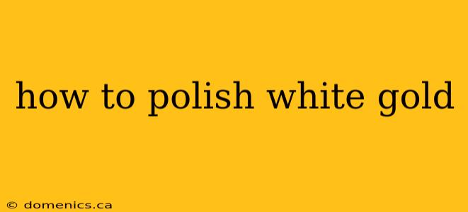 how to polish white gold