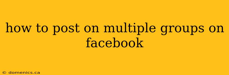 how to post on multiple groups on facebook