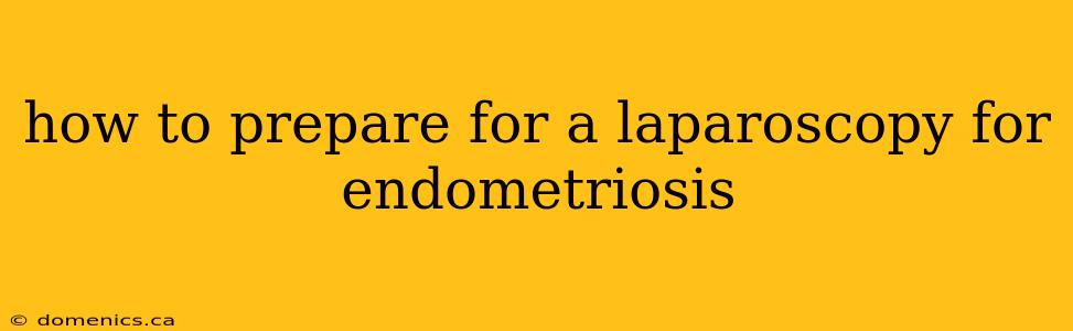 how to prepare for a laparoscopy for endometriosis