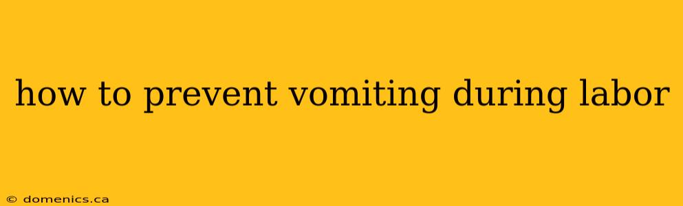 how to prevent vomiting during labor