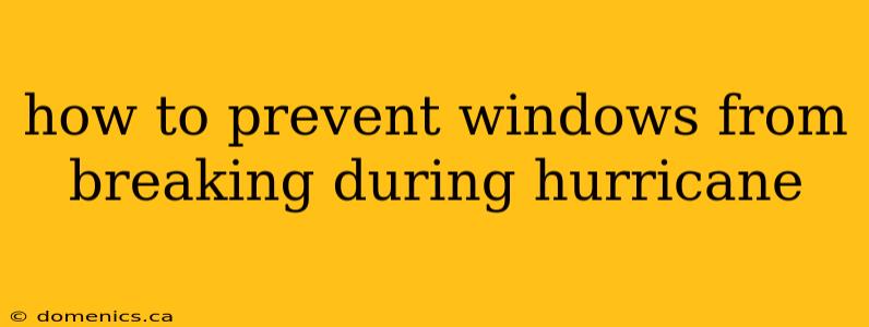 how to prevent windows from breaking during hurricane