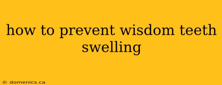 how to prevent wisdom teeth swelling