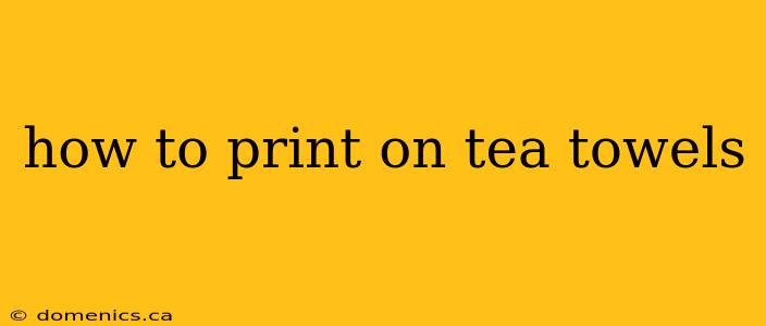 how to print on tea towels