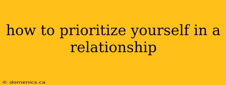 how to prioritize yourself in a relationship