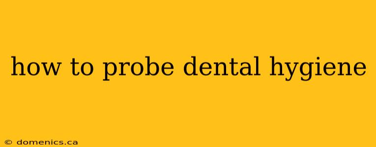 how to probe dental hygiene