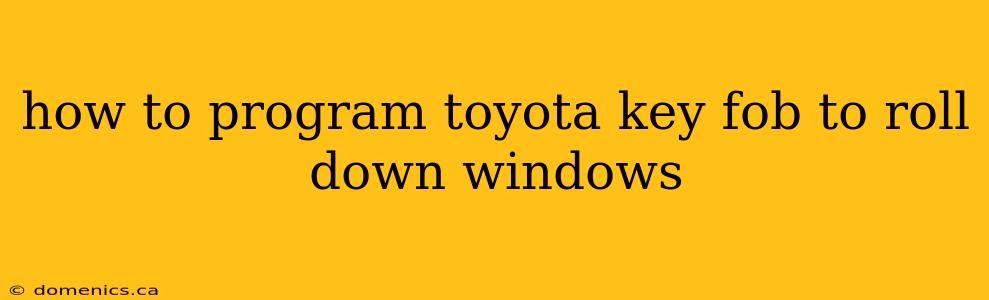 how to program toyota key fob to roll down windows