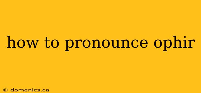 how to pronounce ophir