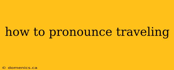 how to pronounce traveling