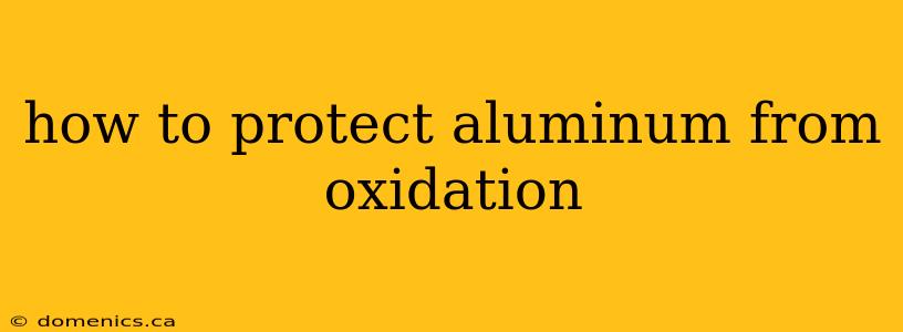 how to protect aluminum from oxidation