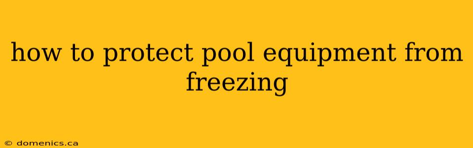 how to protect pool equipment from freezing