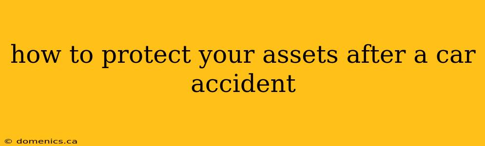 how to protect your assets after a car accident