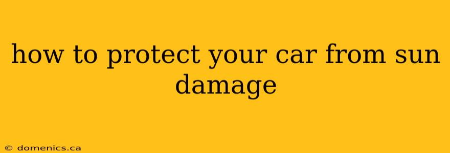 how to protect your car from sun damage