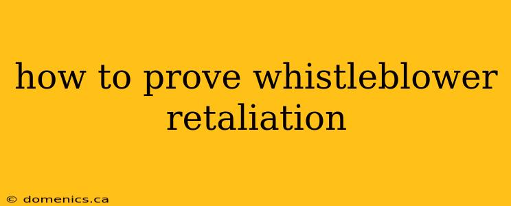 how to prove whistleblower retaliation