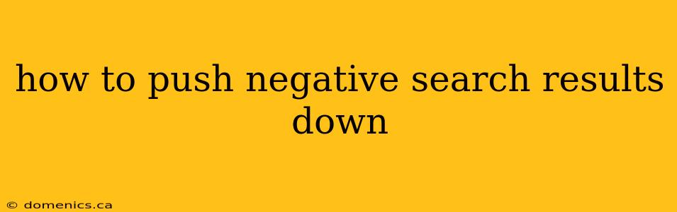 how to push negative search results down