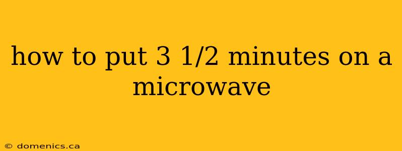 how to put 3 1/2 minutes on a microwave