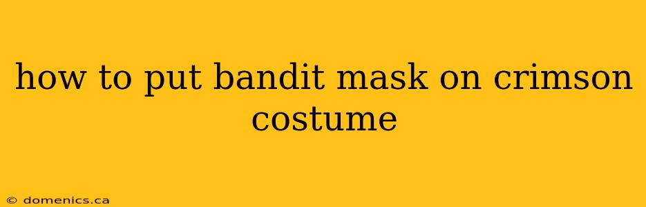 how to put bandit mask on crimson costume