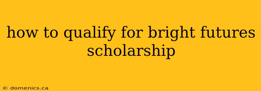 how to qualify for bright futures scholarship