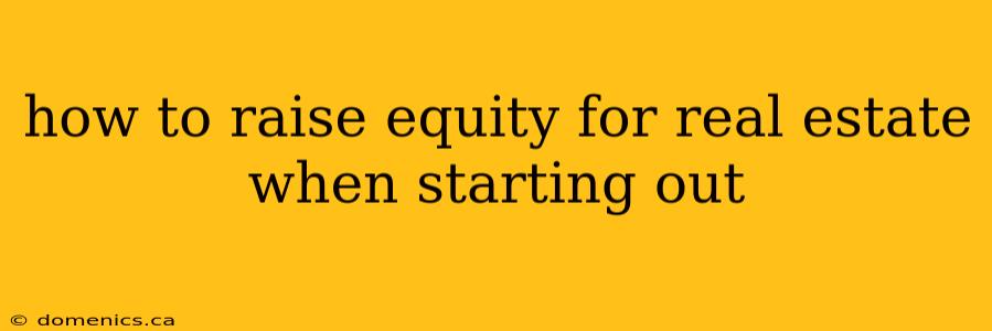 how to raise equity for real estate when starting out