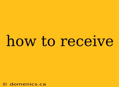 how to receive