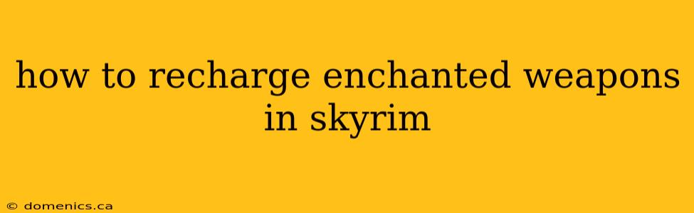 how to recharge enchanted weapons in skyrim