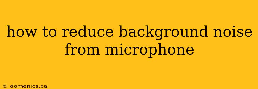 how to reduce background noise from microphone