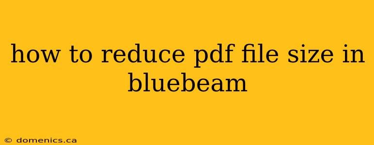 how to reduce pdf file size in bluebeam