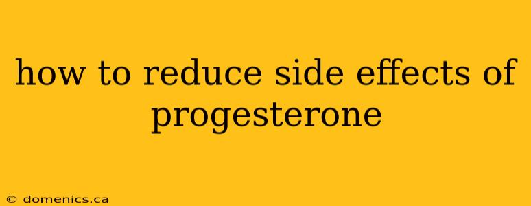 how to reduce side effects of progesterone