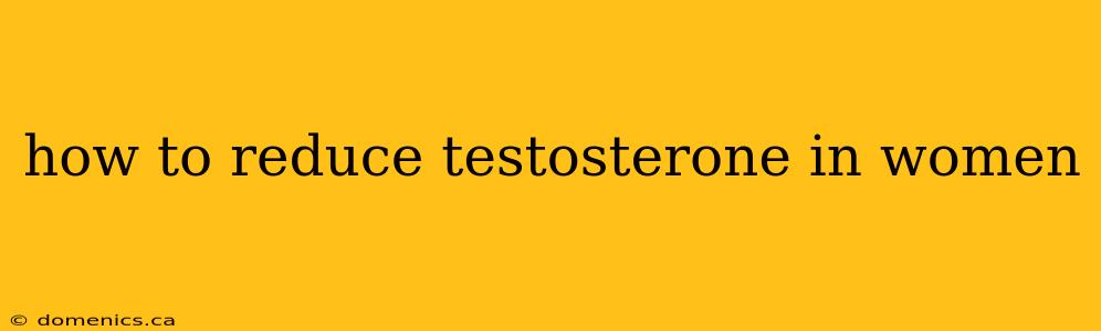 how to reduce testosterone in women