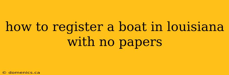 how to register a boat in louisiana with no papers