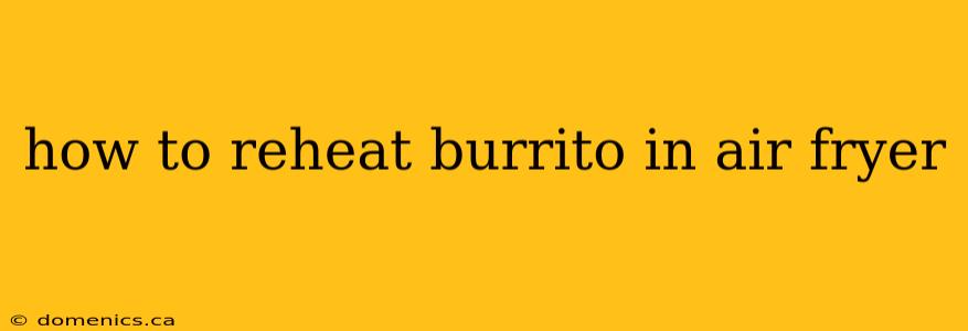 how to reheat burrito in air fryer