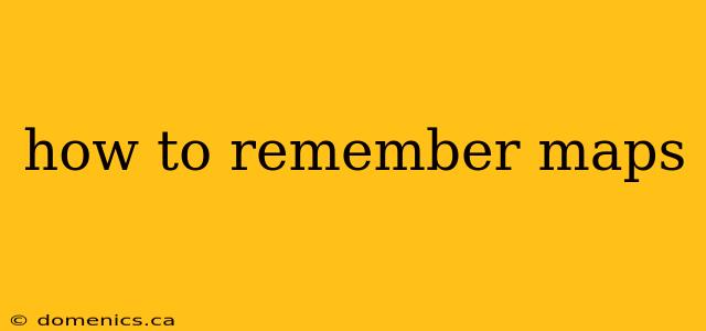 how to remember maps