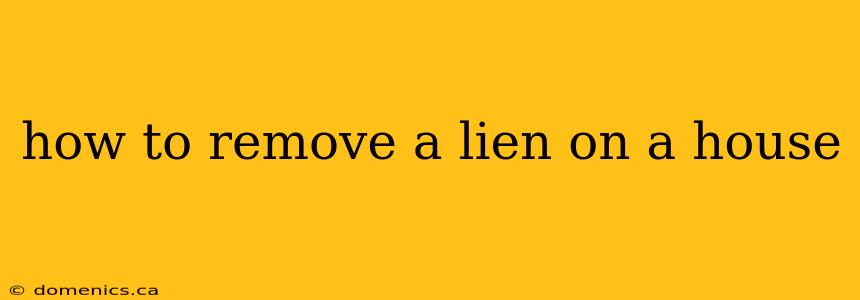 how to remove a lien on a house